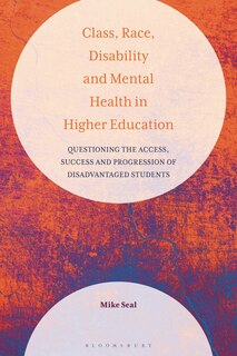 Class, Race, Disability And Mental Health In Higher Education: Questioning The Access, Success And Progression Of Disadvantaged Students