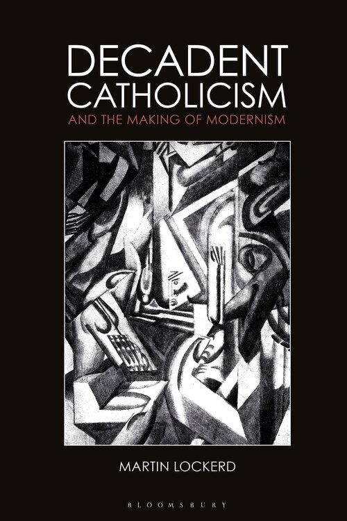 Couverture_Decadent Catholicism And The Making Of Modernism