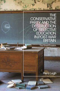 Front cover_The Conservative Party And The Destruction Of Selective Education In Post-war Britain