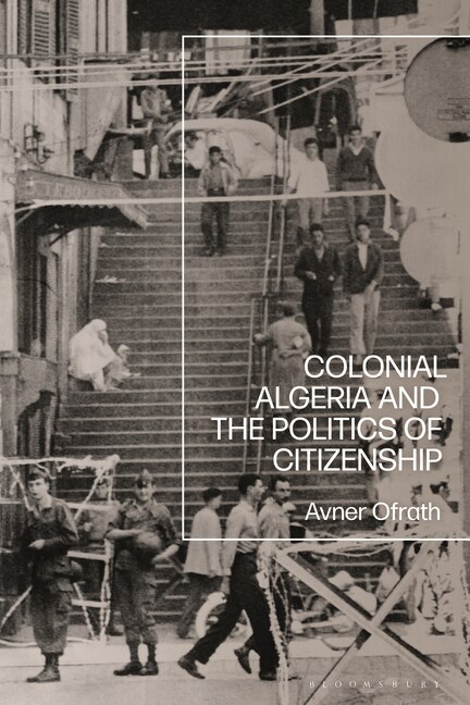Front cover_Colonial Algeria and the Politics of Citizenship