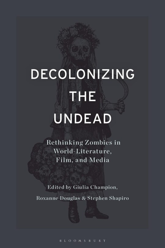 Decolonizing The Undead: Rethinking Zombies In World-literature, Film, And Media