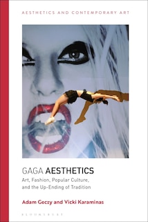 Gaga Aesthetics: Art, Fashion, Popular Culture, and the Up-Ending of Tradition