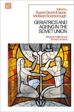 Geriatrics And Ageing In The Soviet Union: Medical, Political And Social Contexts