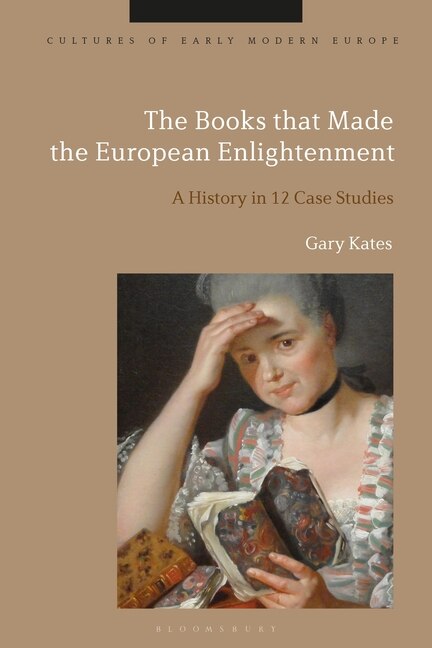 The Books That Made The European Enlightenment: A History In 12 Case Studies