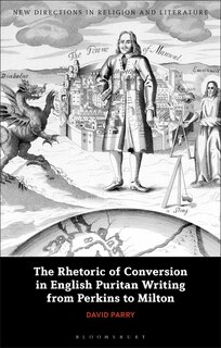 Front cover_The Rhetoric of Conversion in English Puritan Writing from Perkins to Milton