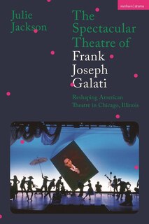 Front cover_The Spectacular Theatre of Frank Joseph Galati