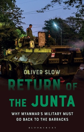 Return of the Junta: Why Myanmar's Military Must go Back to the Barracks