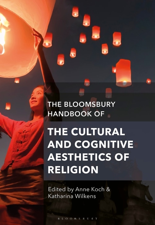 Front cover_The Bloomsbury Handbook Of The Cultural And Cognitive Aesthetics Of Religion