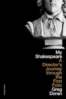 My Shakespeare: A Director's Journey through the First Folio