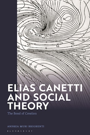 Elias Canetti and Social Theory: The Bond of Creation