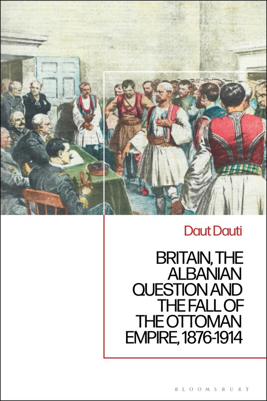 Couverture_Britain, the Albanian National Question and the Fall of the Ottoman Empire, 1876-1914