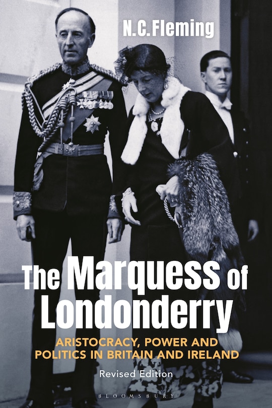 The Marquess of Londonderry: Aristocracy, Power and Politics in Britain and Ireland, Revised Edition