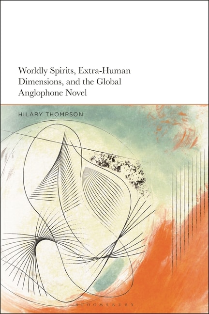 Couverture_Worldly Spirits, Extra-Human Dimensions, and the Global Anglophone Novel