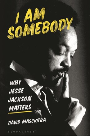 I Am Somebody: Why Jesse Jackson Matters