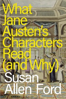 Front cover_What Jane Austen's Characters Read (and Why)