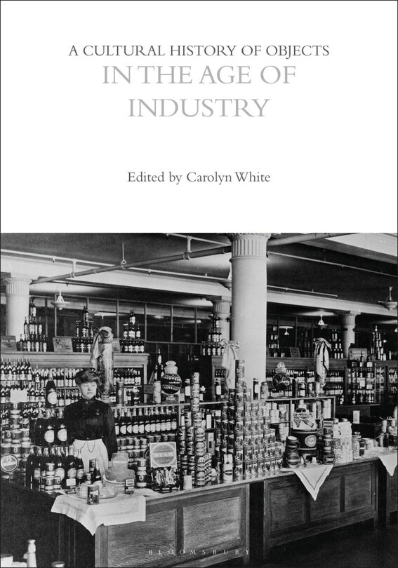 Front cover_A Cultural History of Objects in the Age of Industry