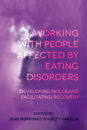 Working With People Affected By Eating Disorders: Developing Skills And Facilitating Recovery