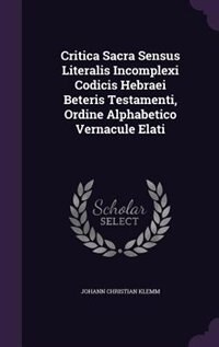 Critica Sacra Sensus Literalis Incomplexi Codicis Hebraei Beteris Testamenti, Ordine Alphabetico Vernacule Elati