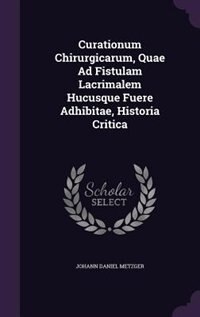 Couverture_Curationum Chirurgicarum, Quae Ad Fistulam Lacrimalem Hucusque Fuere Adhibitae, Historia Critica