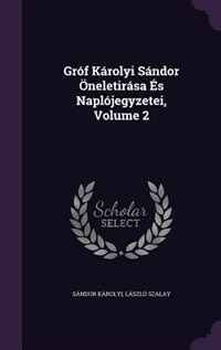 Gróf Károlyi Sándor Öneletirása És Naplójegyzetei, Volume 2