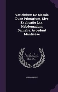 Front cover_Vaticinium De Messia Duce Primarium, Sive Explicatio Lxx. Hebdomadum Danielis. Accedunt Mantissae