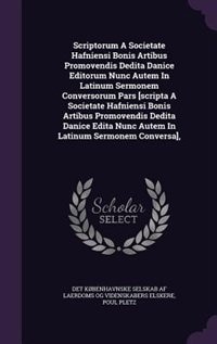 Front cover_Scriptorum A Societate Hafniensi Bonis Artibus Promovendis Dedita Danice Editorum Nunc Autem In Latinum Sermonem Conversorum Pars [scripta A Societate Hafniensi Bonis Artibus Promovendis Dedita Danice Edita Nunc Autem In Latinum Sermonem Conversa],