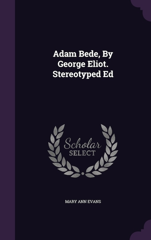 Adam Bede, By George Eliot. Stereotyped Ed