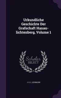 Couverture_Urkundliche Geschichte Der Grafschaft Hanau-lichtenberg, Volume 1