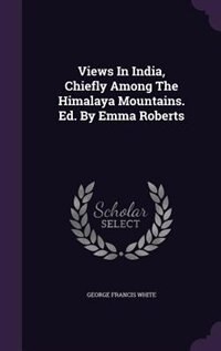 Couverture_Views In India, Chiefly Among The Himalaya Mountains. Ed. By Emma Roberts