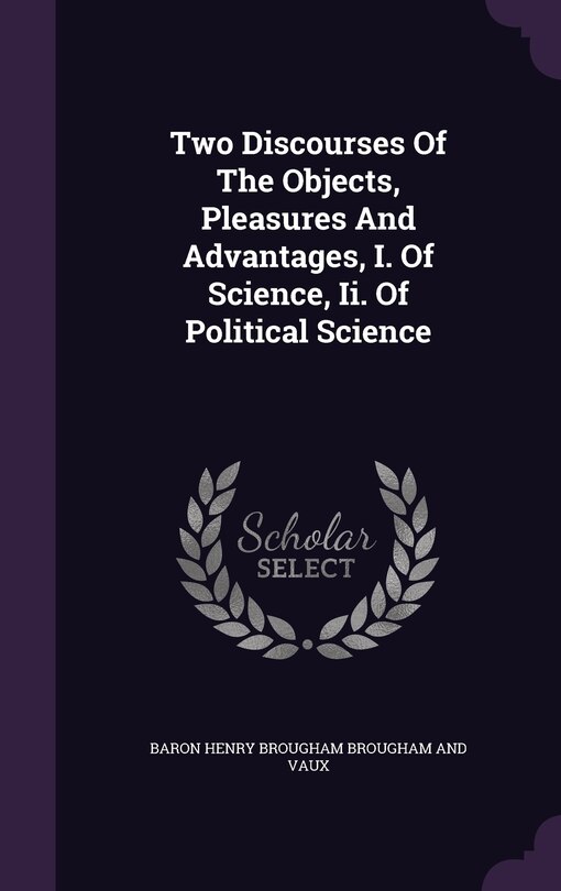 Couverture_Two Discourses Of The Objects, Pleasures And Advantages, I. Of Science, Ii. Of Political Science