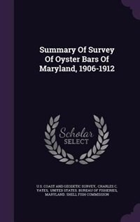 Summary Of Survey Of Oyster Bars Of Maryland, 1906-1912