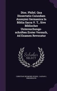 Diss. Philol. Qua Dissertatio Cuiusdam Anonymi Germanica In Biblia Sacra V. T., Sive Biblischer Untersuchungs-schriften Erster Versuch, Ad Examen Revocatur