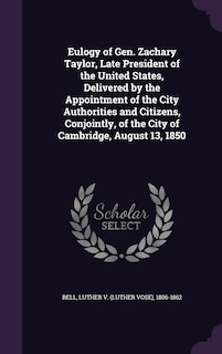 Couverture_Eulogy of Gen. Zachary Taylor, Late President of the United States, Delivered by the Appointment of the City Authorities and Citizens, Conjointly, of the City of Cambridge, August 13, 1850