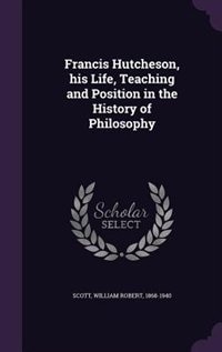 Couverture_Francis Hutcheson, his Life, Teaching and Position in the History of Philosophy