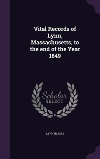 Vital Records of Lynn, Massachusetts, to the end of the Year 1849