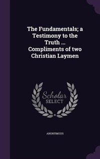 Couverture_The Fundamentals; a Testimony to the Truth ... Compliments of two Christian Laymen