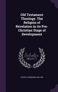 Front cover_Old Testament Theology. The Religion of Revelation in its Pre-Christian Stage of Development