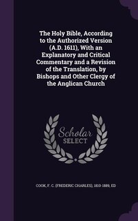 Front cover_The Holy Bible, According to the Authorized Version (A.D. 1611), With an Explanatory and Critical Commentary and a Revision of the Translation, by Bishops and Other Clergy of the Anglican Church