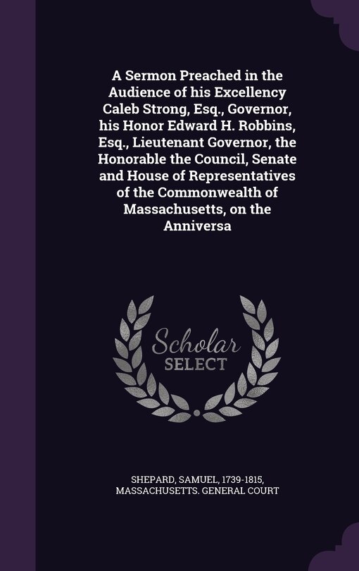 Front cover_A Sermon Preached in the Audience of his Excellency Caleb Strong, Esq., Governor, his Honor Edward H. Robbins, Esq., Lieutenant Governor, the Honorable the Council, Senate and House of Representatives of the Commonwealth of Massachusetts, on the Anniversa