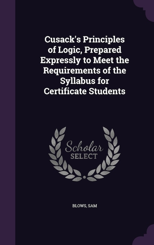 Front cover_Cusack's Principles of Logic, Prepared Expressly to Meet the Requirements of the Syllabus for Certificate Students