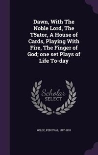 Front cover_Dawn, With The Noble Lord, The T5ator, A House of Cards, Playing With Fire, The Finger of God; one set Plays of Life To-day