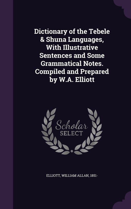 Couverture_Dictionary of the Tebele & Shuna Languages, With Illustrative Sentences and Some Grammatical Notes. Compiled and Prepared by W.A. Elliott