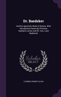 Dr. Baedeker: And his Apostolic Work in Russia. With Introductory Notes by Princess Nathalie Lieven And Rt. Hon.