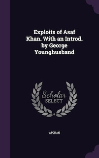 Exploits of Asaf Khan. With an Introd. by George Younghusband