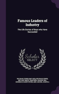 Famous Leaders of Industry: The Life Stories of Boys who Have Succeeded