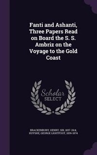 Front cover_Fanti and Ashanti, Three Papers Read on Board the S. S. Ambriz on the Voyage to the Gold Coast