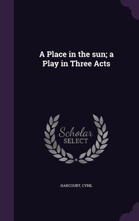 Front cover_A Place in the sun; a Play in Three Acts