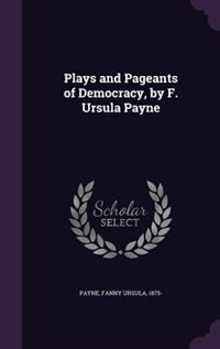 Plays and Pageants of Democracy, by F. Ursula Payne