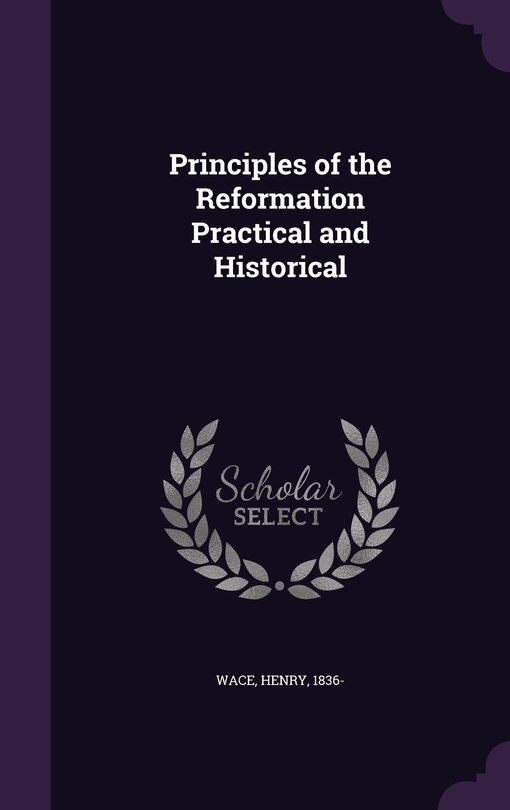 Front cover_Principles of the Reformation Practical and Historical