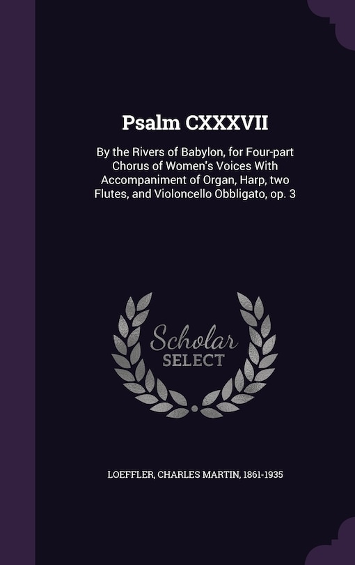 Psalm CXXXVII: By the Rivers of Babylon, for Four-part Chorus of Women's Voices With Accompaniment of Organ, Harp, two Flutes, and Violoncello Obbligato, op. 3